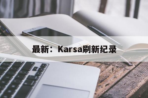 最新：Karsa刷新纪录(KARSA)|熊猫体育登录